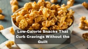Low-Calorie Snacks That Curb Cravings Without the Guilt